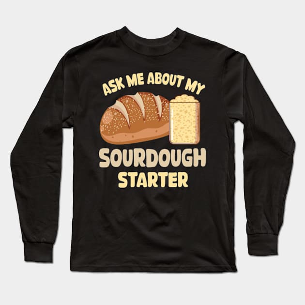 Ask me about my sourdough starter Long Sleeve T-Shirt by David Brown